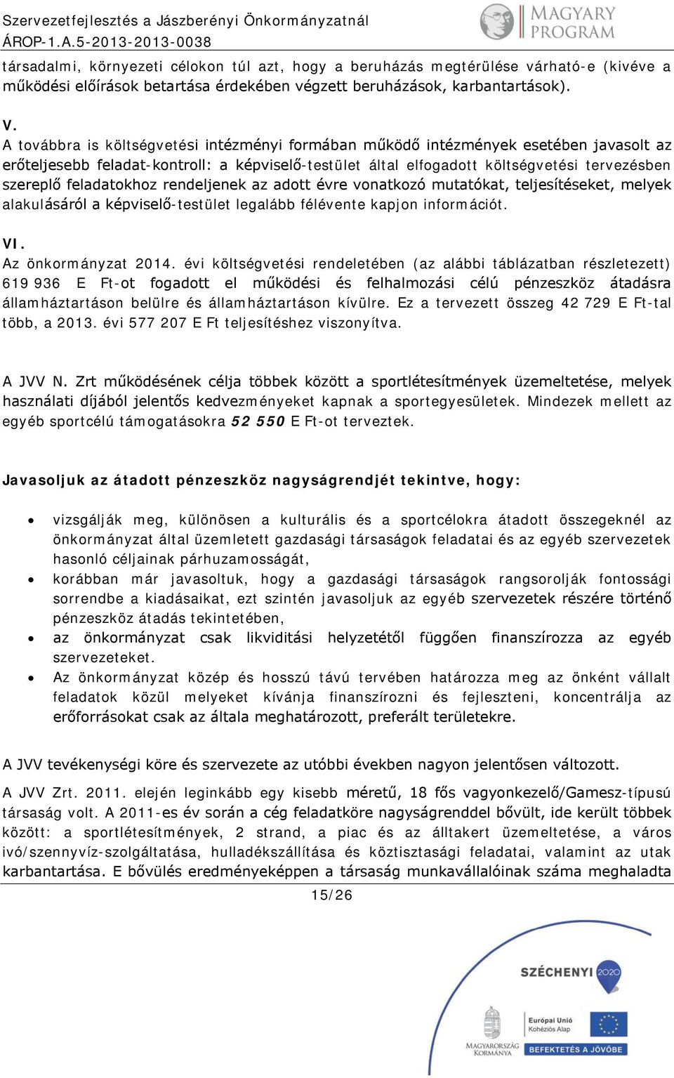 feladatokhoz rendeljenek az adott évre vonatkozó mutatókat, teljesítéseket, melyek alakulásáról a képviselő-testület legalább félévente kapjon információt. VI. Az önkormányzat 2014.