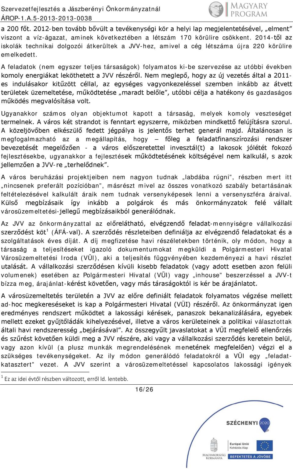 A feladatok (nem egyszer teljes társaságok) folyamatos ki-be szervezése az utóbbi években komoly energiákat leköthetett a JVV részéről.