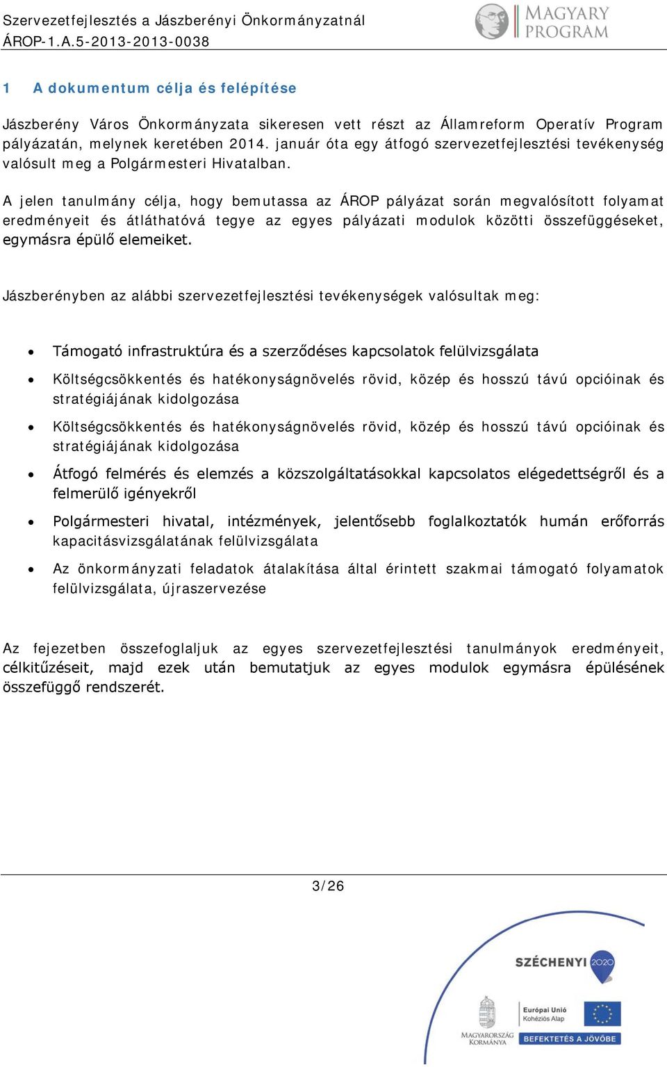 A jelen tanulmány célja, hogy bemutassa az ÁROP pályázat során megvalósított folyamat eredményeit és átláthatóvá tegye az egyes pályázati modulok közötti összefüggéseket, egymásra épülő elemeiket.