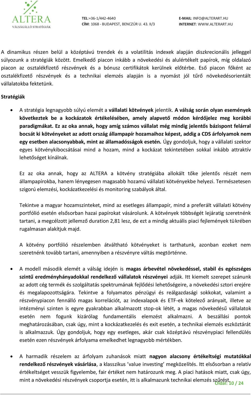 Eső piacon főként az osztalékfizető részvények és a technikai elemzés alapján is a nyomást jól tűrő növekedésorientált vállalatokba fektetünk.