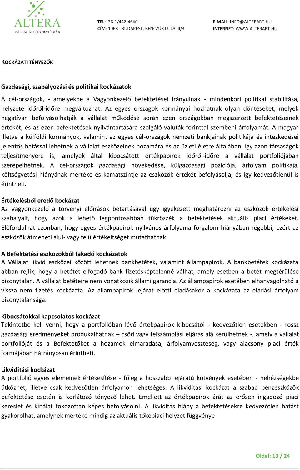 Az egyes országok kormányai hozhatnak olyan döntéseket, melyek negatívan befolyásolhatják a vállalat működése során ezen országokban megszerzett befektetéseinek értékét, és az ezen befektetések