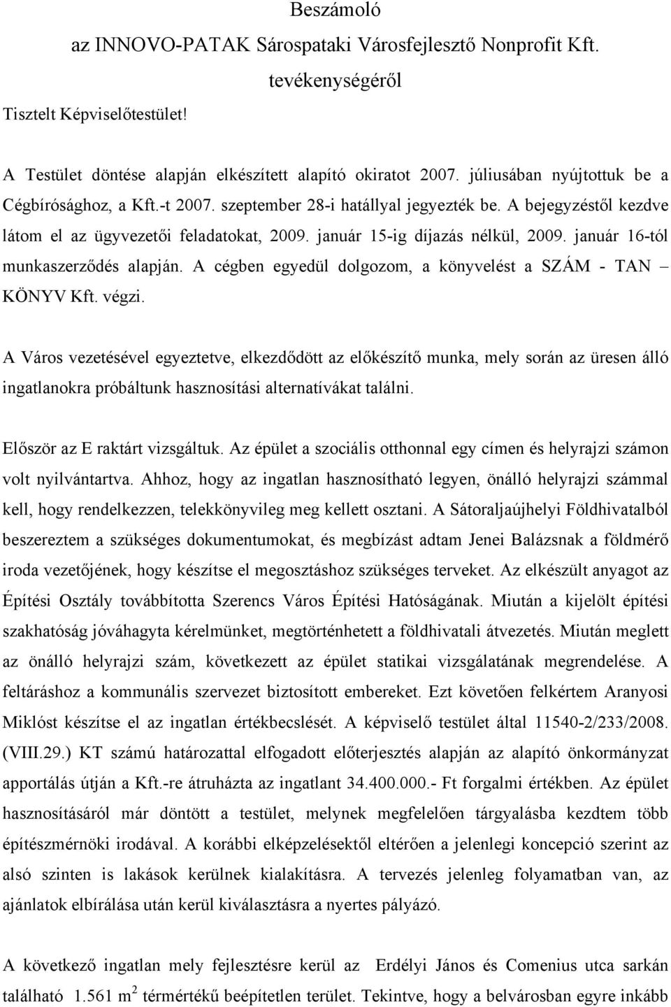 január 16-tól munkaszerződés alapján. A cégben egyedül dolgozom, a könyvelést a SZÁM - TAN KÖNYV Kft. végzi.