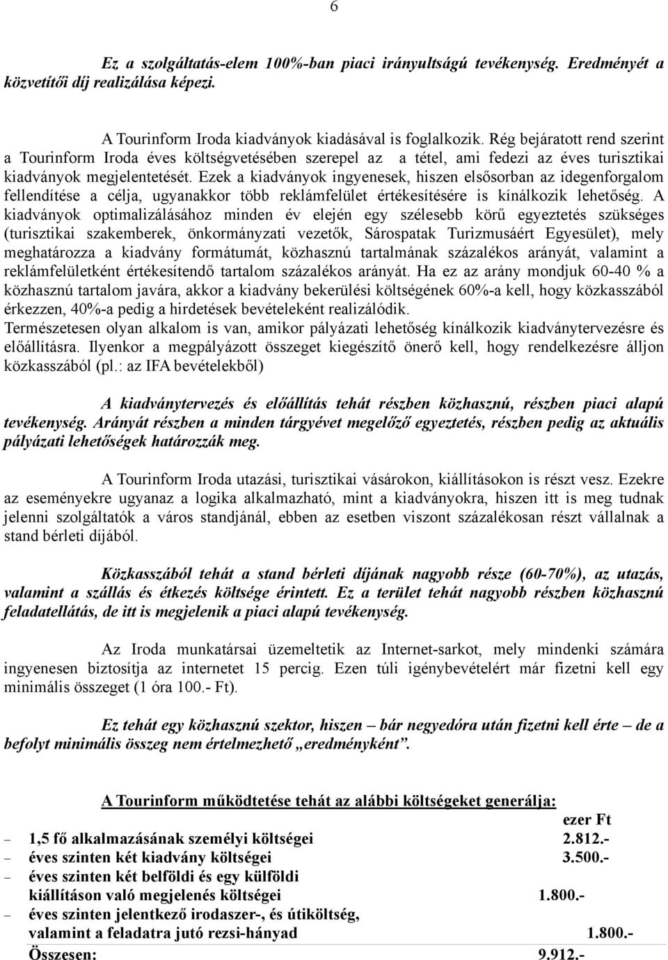 Ezek a kiadványok ingyenesek, hiszen elsősorban az idegenforgalom fellendítése a célja, ugyanakkor több reklámfelület értékesítésére is kínálkozik lehetőség.