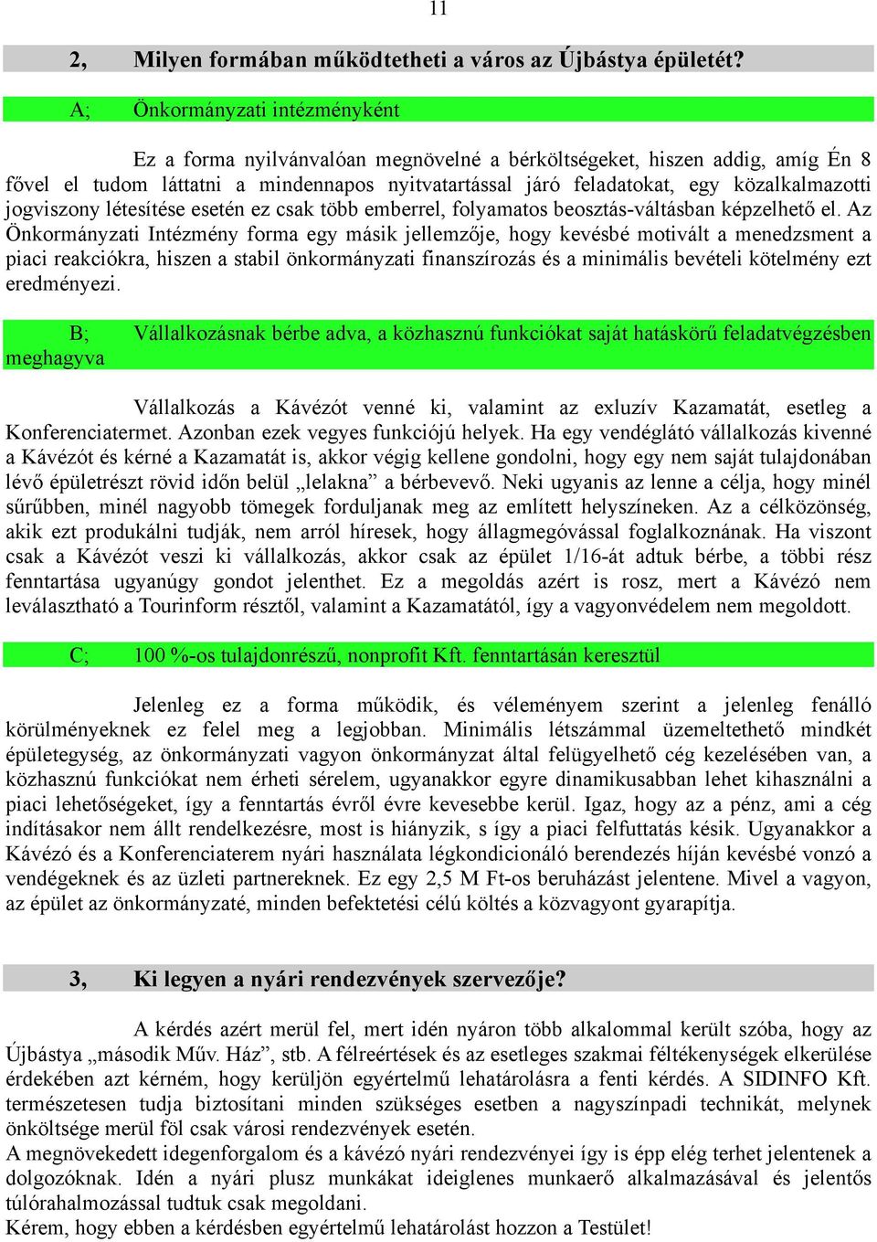 közalkalmazotti jogviszony létesítése esetén ez csak több emberrel, folyamatos beosztás-váltásban képzelhető el.