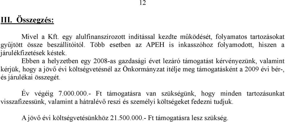 Ebben a helyzetben egy 2008-as gazdasági évet lezáró támogatást kérvényezünk, valamint kérjük, hogy a jövő évi költségvetésnél az Önkormányzat ítélje meg