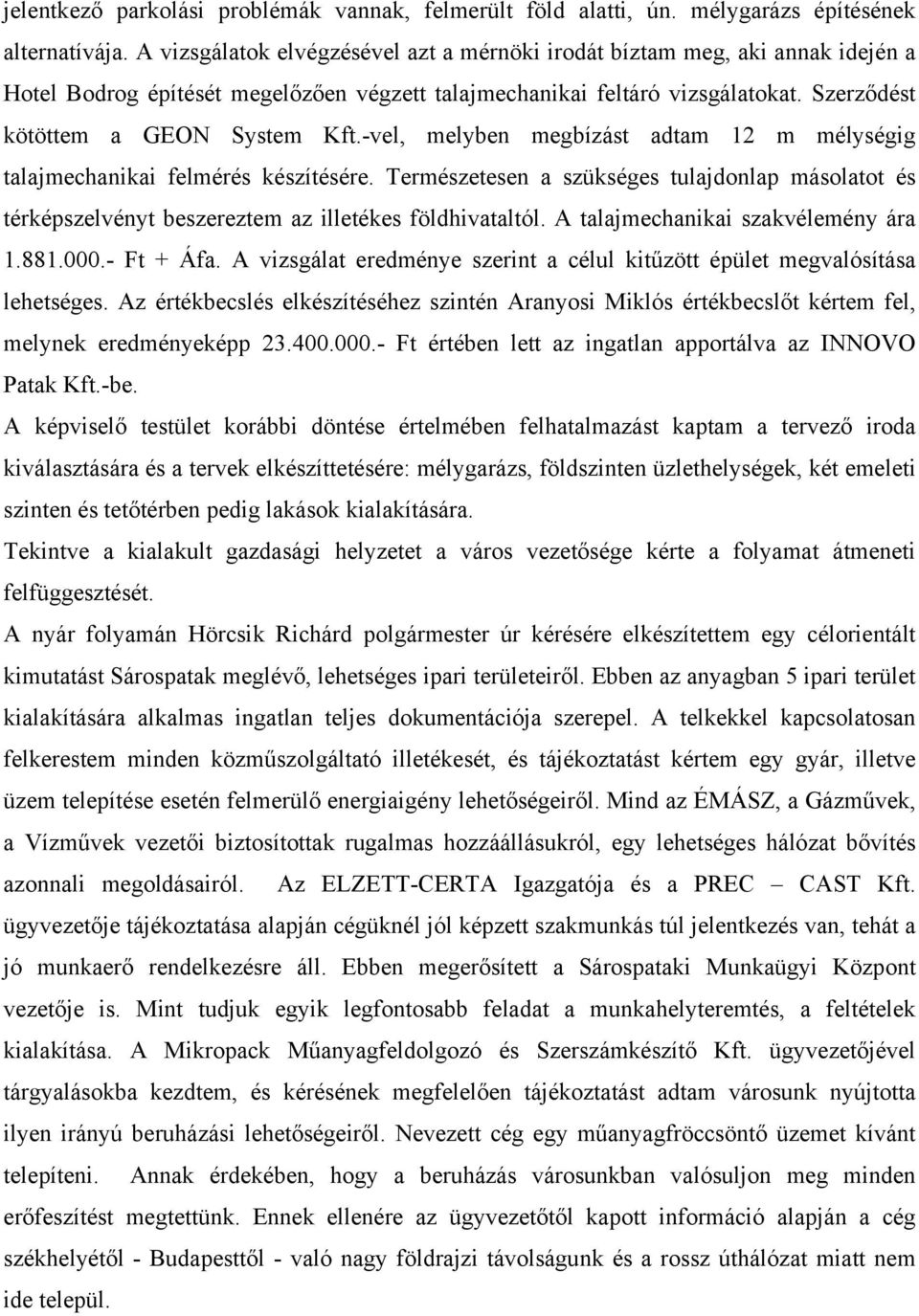 -vel, melyben megbízást adtam 12 m mélységig talajmechanikai felmérés készítésére. Természetesen a szükséges tulajdonlap másolatot és térképszelvényt beszereztem az illetékes földhivataltól.