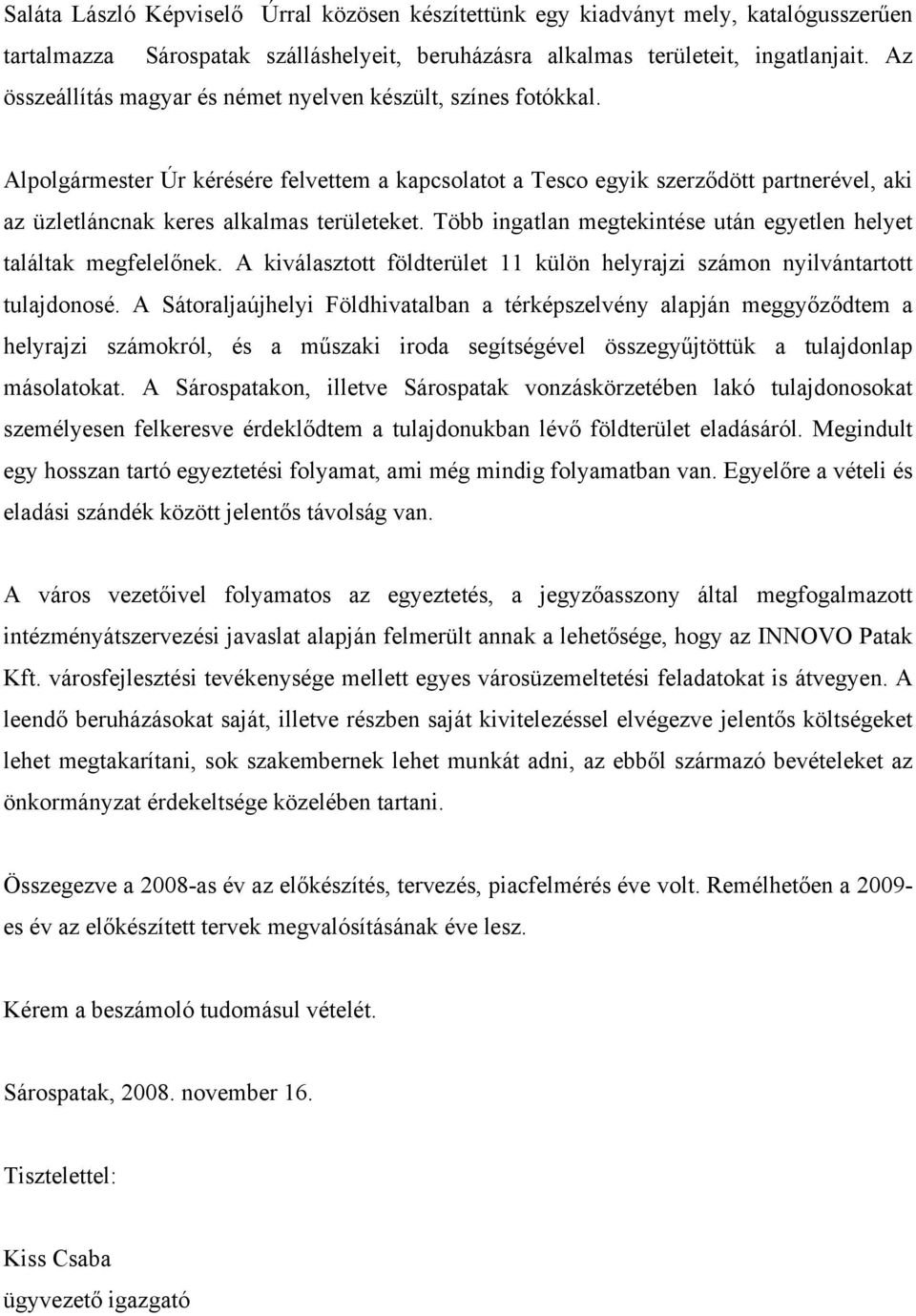 Alpolgármester Úr kérésére felvettem a kapcsolatot a Tesco egyik szerződött partnerével, aki az üzletláncnak keres alkalmas területeket.