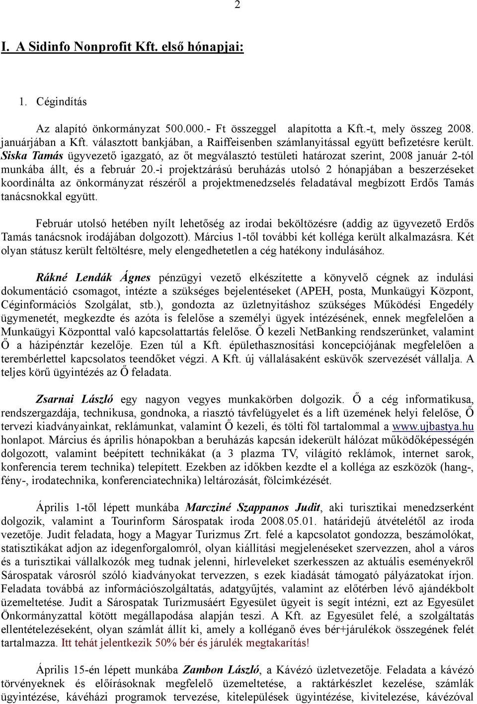 Siska Tamás ügyvezető igazgató, az őt megválasztó testületi határozat szerint, 2008 január 2-tól munkába állt, és a február 20.