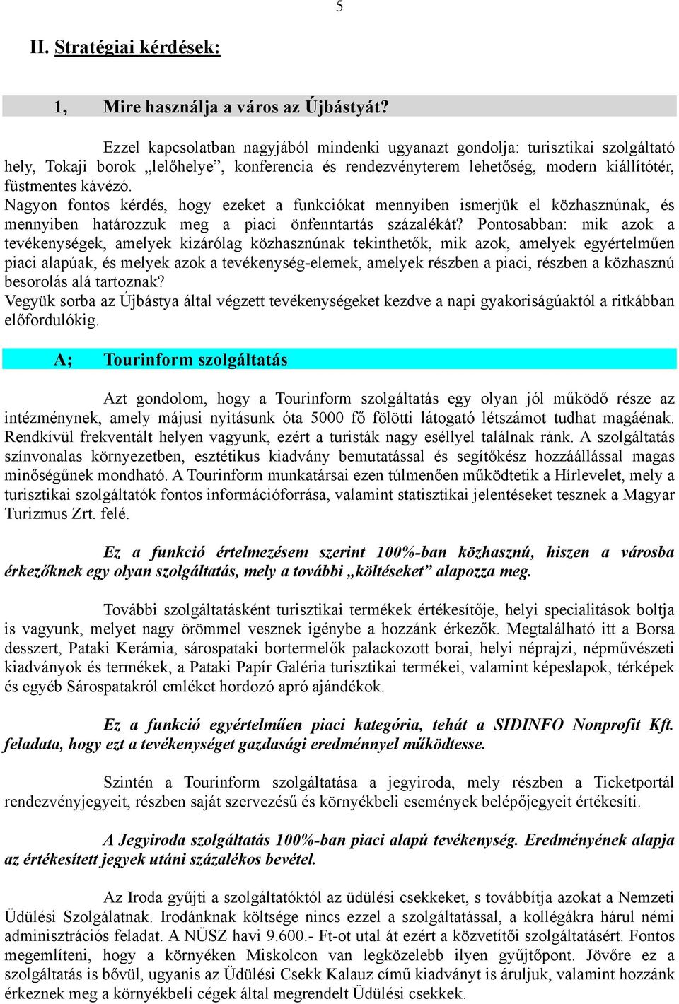 Nagyon fontos kérdés, hogy ezeket a funkciókat mennyiben ismerjük el közhasznúnak, és mennyiben határozzuk meg a piaci önfenntartás százalékát?