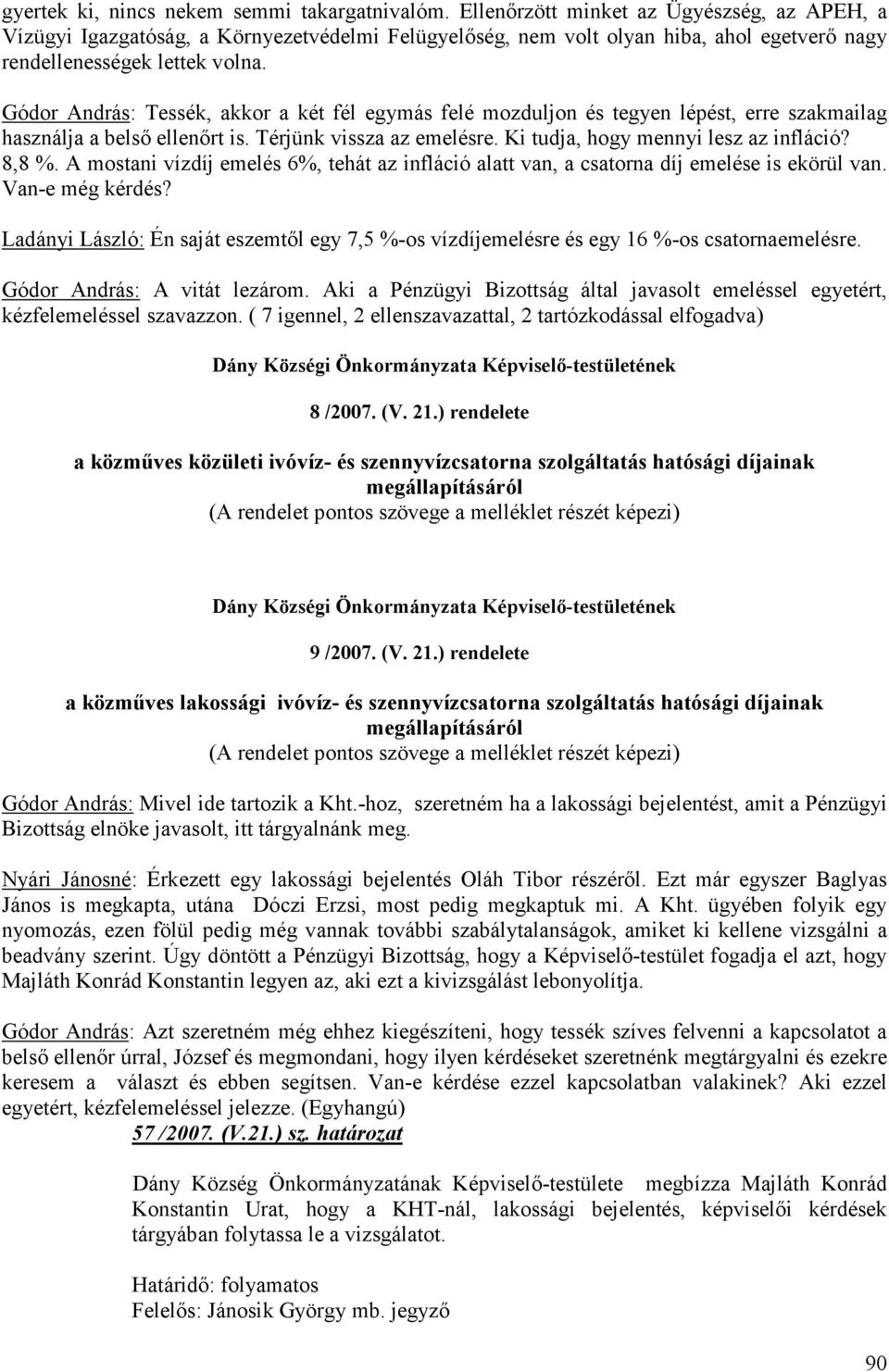 Gódor András: Tessék, akkor a két fél egymás felé mozduljon és tegyen lépést, erre szakmailag használja a belső ellenőrt is. Térjünk vissza az emelésre. Ki tudja, hogy mennyi lesz az infláció? 8,8 %.