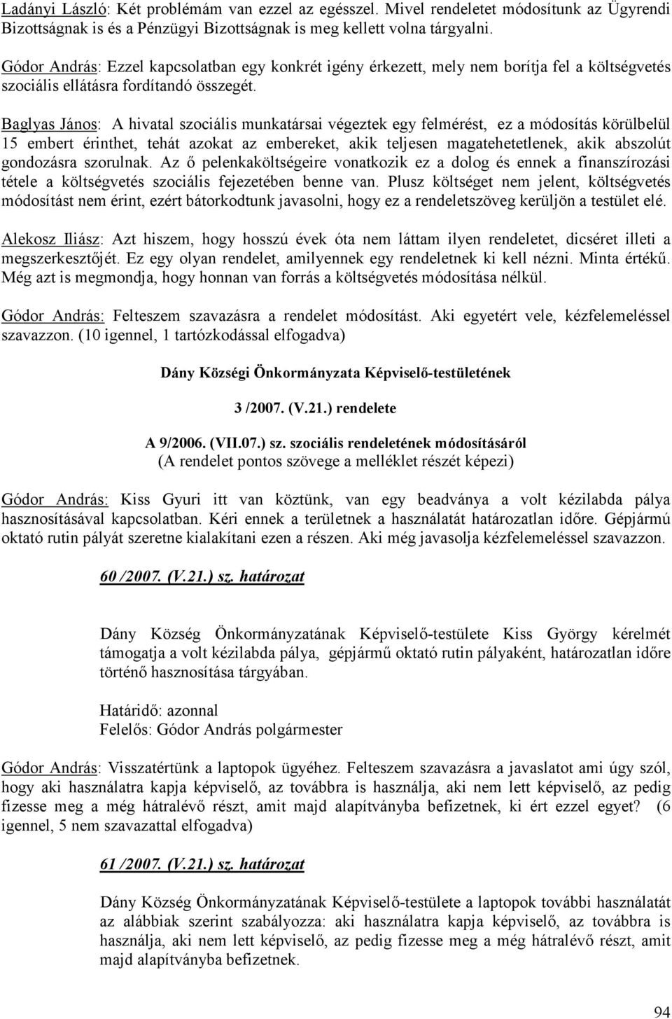 Baglyas János: A hivatal szociális munkatársai végeztek egy felmérést, ez a módosítás körülbelül 15 embert érinthet, tehát azokat az embereket, akik teljesen magatehetetlenek, akik abszolút