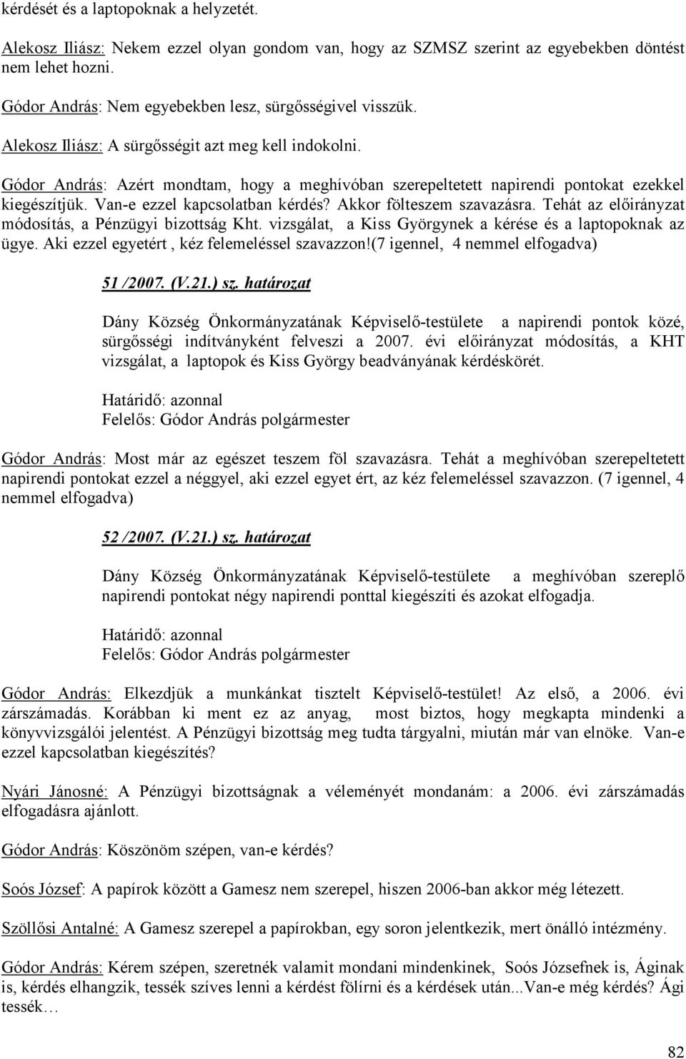 Gódor András: Azért mondtam, hogy a meghívóban szerepeltetett napirendi pontokat ezekkel kiegészítjük. Van-e ezzel kapcsolatban kérdés? Akkor fölteszem szavazásra.