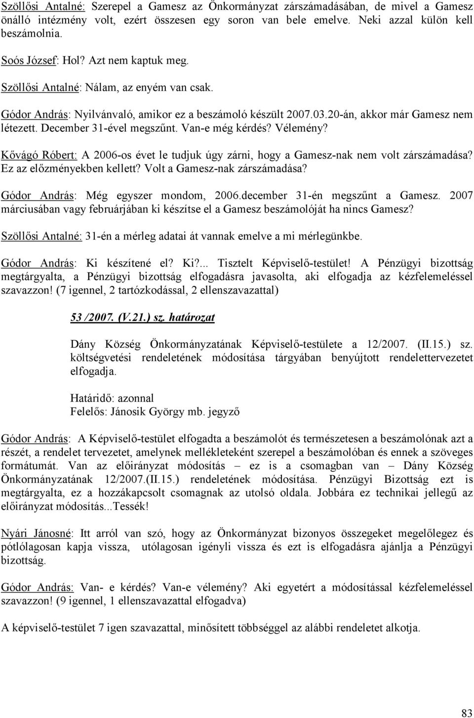 December 31-ével megszűnt. Van-e még kérdés? Vélemény? Kővágó Róbert: A 2006-os évet le tudjuk úgy zárni, hogy a Gamesz-nak nem volt zárszámadása? Ez az előzményekben kellett?