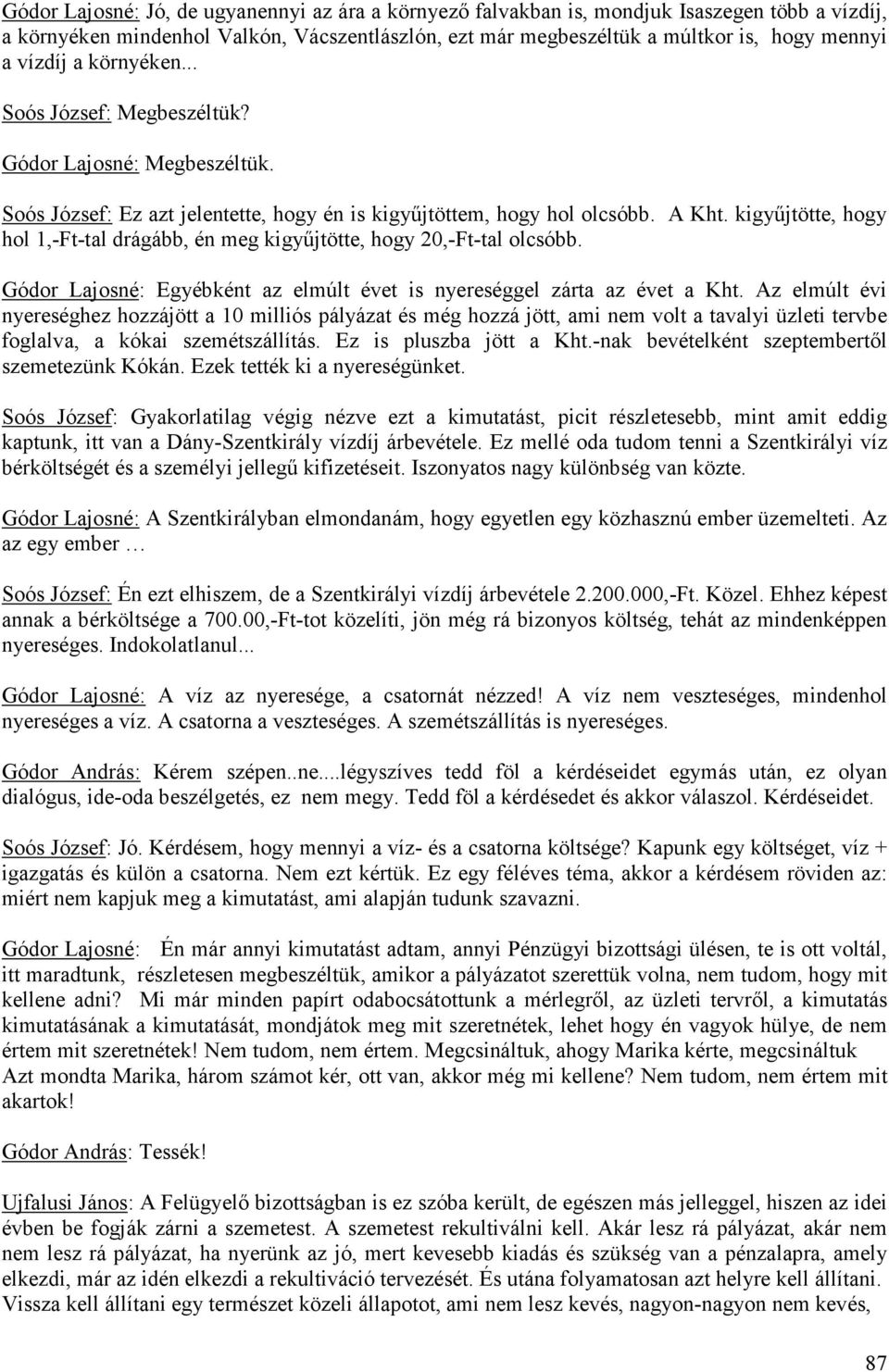 kigyűjtötte, hogy hol 1,-Ft-tal drágább, én meg kigyűjtötte, hogy 20,-Ft-tal olcsóbb. Gódor Lajosné: Egyébként az elmúlt évet is nyereséggel zárta az évet a Kht.