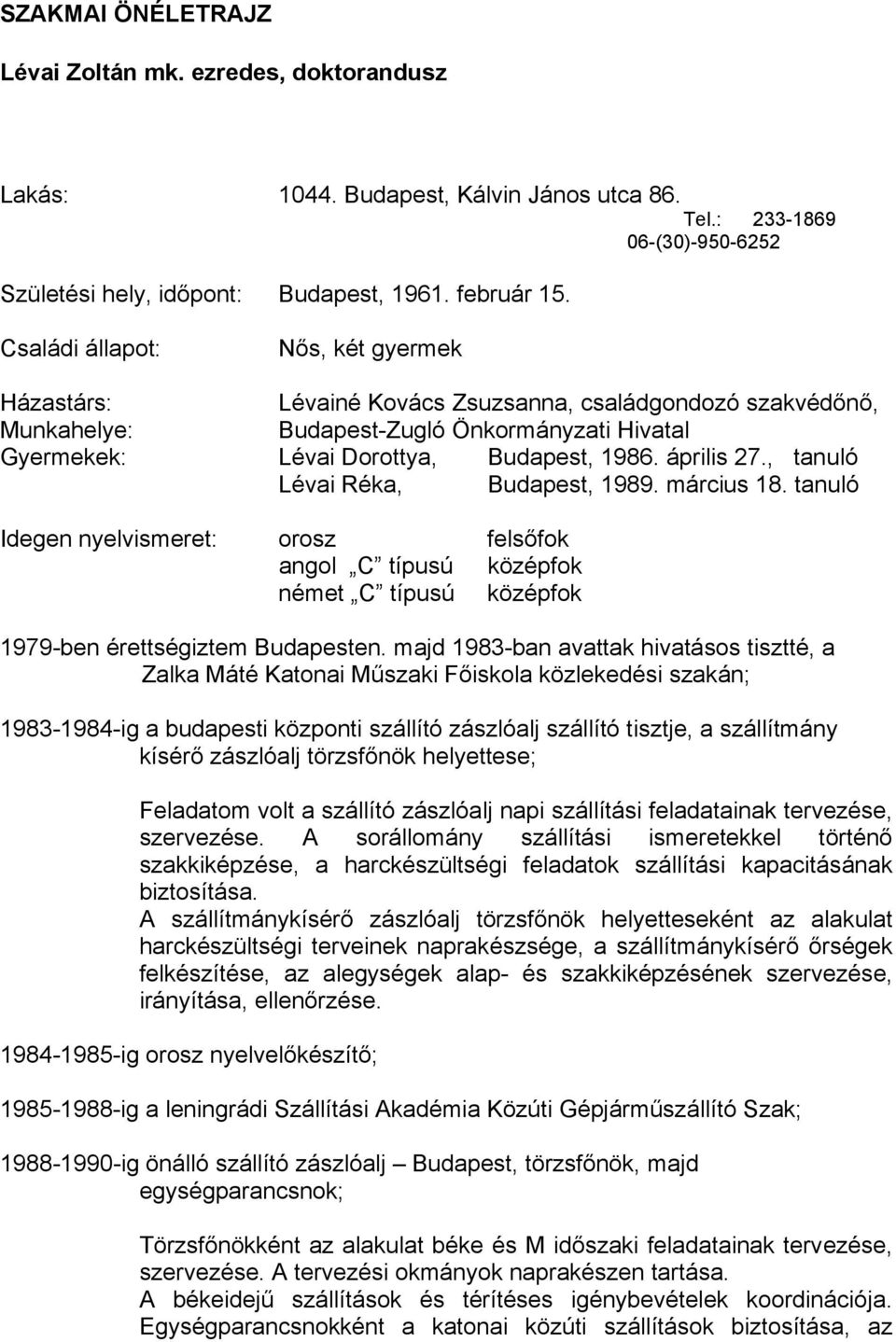 , tanuló Lévai Réka, Budapest, 1989. március 18. tanuló Idegen nyelvismeret: orosz felsőfok angol C típusú középfok német C típusú középfok 1979-ben érettségiztem Budapesten.