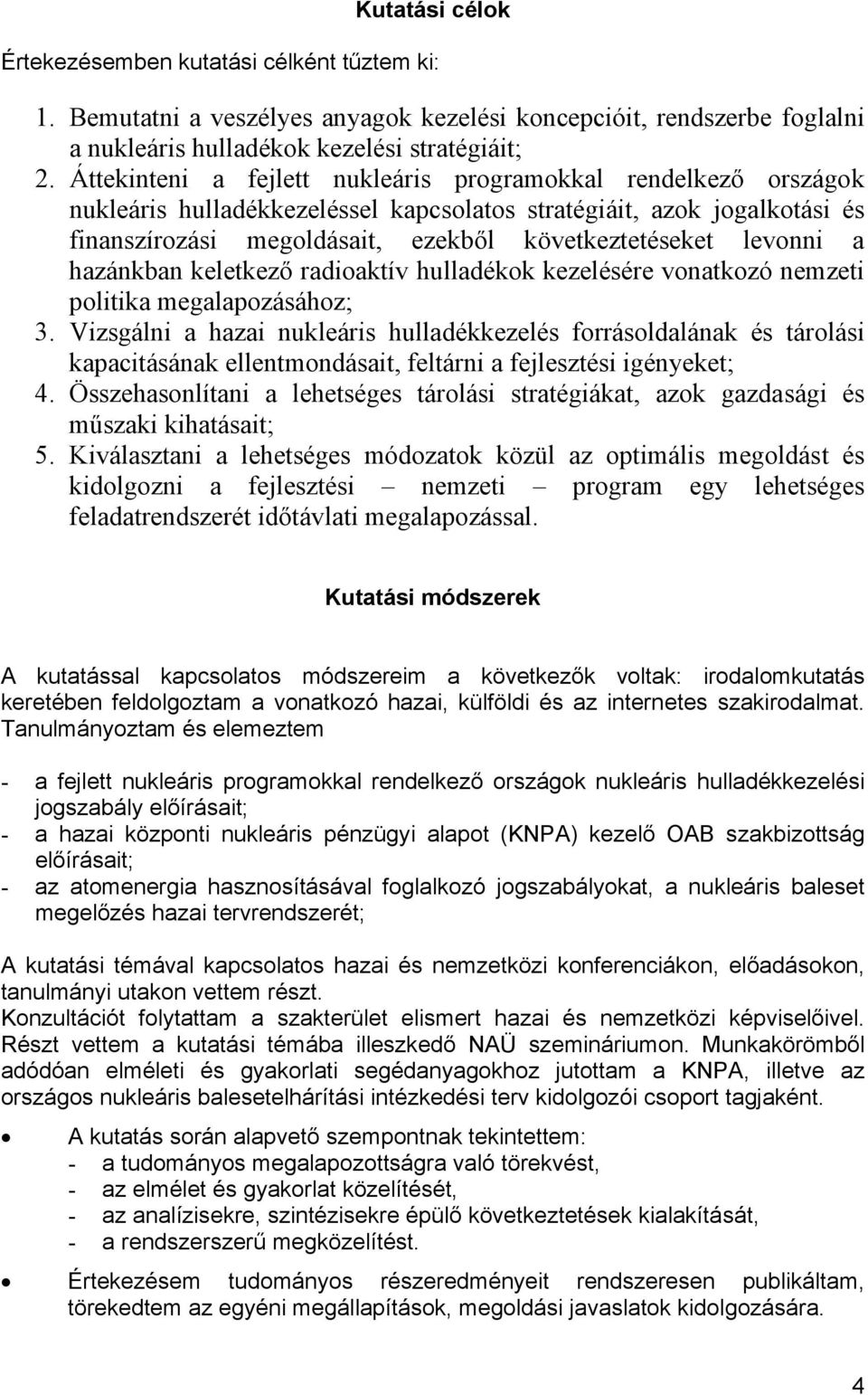 levonni a hazánkban keletkező radioaktív hulladékok kezelésére vonatkozó nemzeti politika megalapozásához; 3.