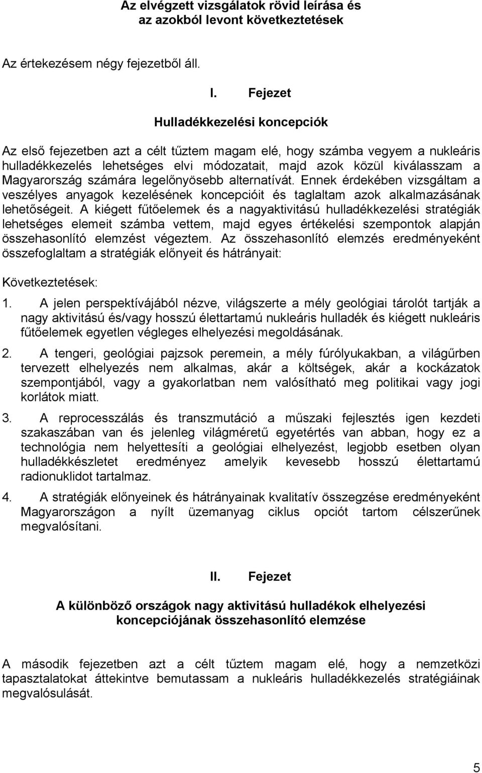 Magyarország számára legelőnyösebb alternatívát. Ennek érdekében vizsgáltam a veszélyes anyagok kezelésének koncepcióit és taglaltam azok alkalmazásának lehetőségeit.