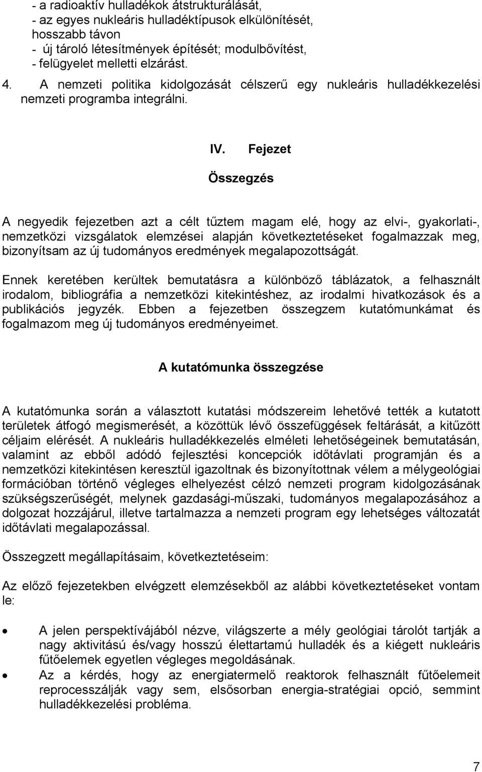 Fejezet Összegzés A negyedik fejezetben azt a célt tűztem magam elé, hogy az elvi-, gyakorlati-, nemzetközi vizsgálatok elemzései alapján következtetéseket fogalmazzak meg, bizonyítsam az új