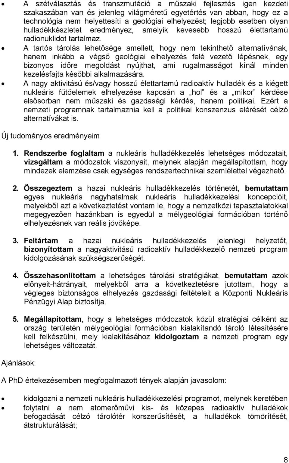 A tartós tárolás lehetősége amellett, hogy nem tekinthető alternatívának, hanem inkább a végső geológiai elhelyezés felé vezető lépésnek, egy bizonyos időre megoldást nyújthat, ami rugalmasságot