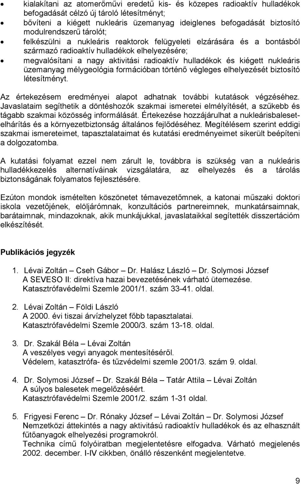 kiégett nukleáris üzemanyag mélygeológia formációban történő végleges elhelyezését biztosító létesítményt. Az értekezésem eredményei alapot adhatnak további kutatások végzéséhez.