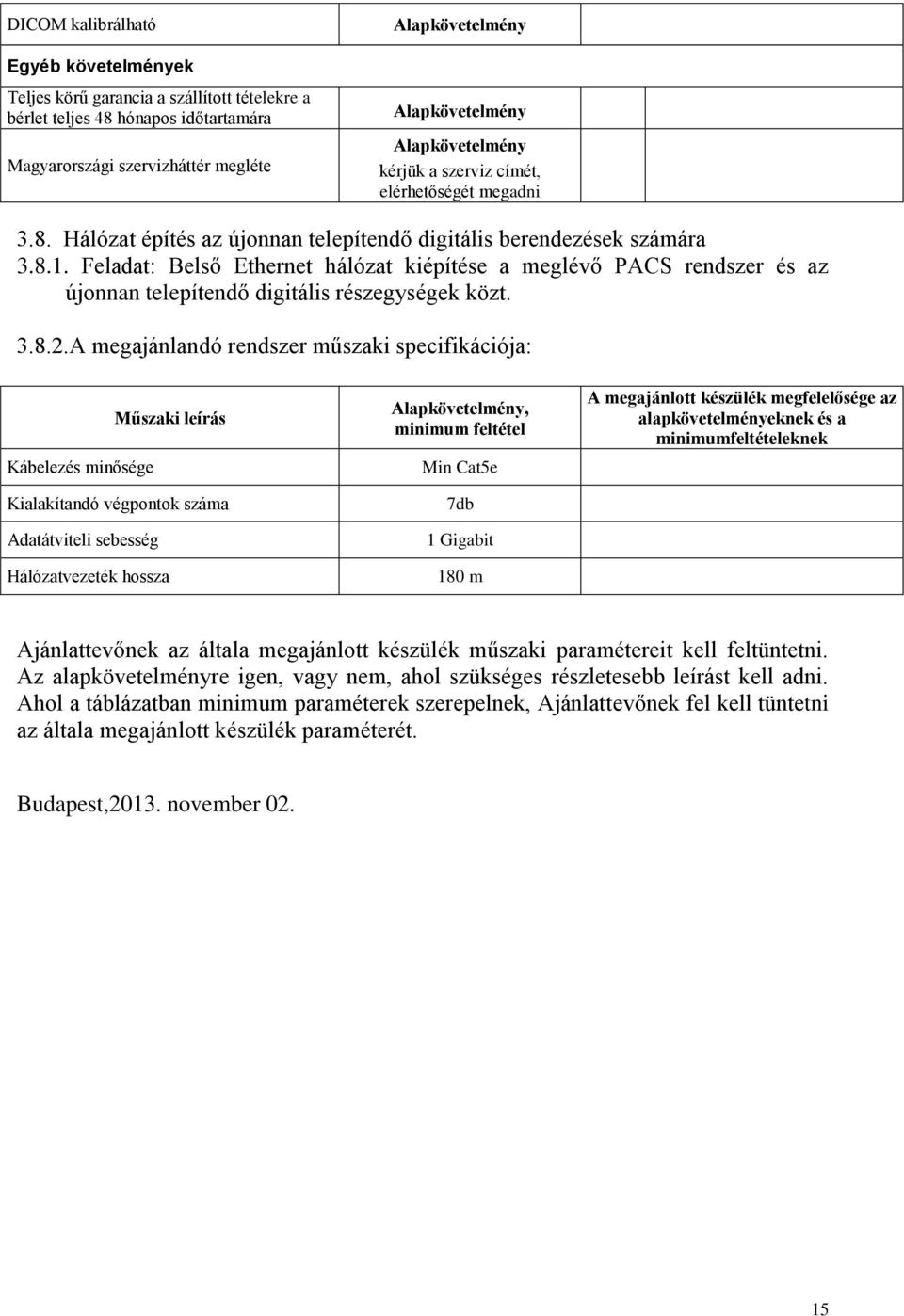 Feladat: Belső Ethernet hálózat kiépítése a meglévő PACS rendszer és az újonnan telepítendő digitális részegységek közt. 3.8.2.