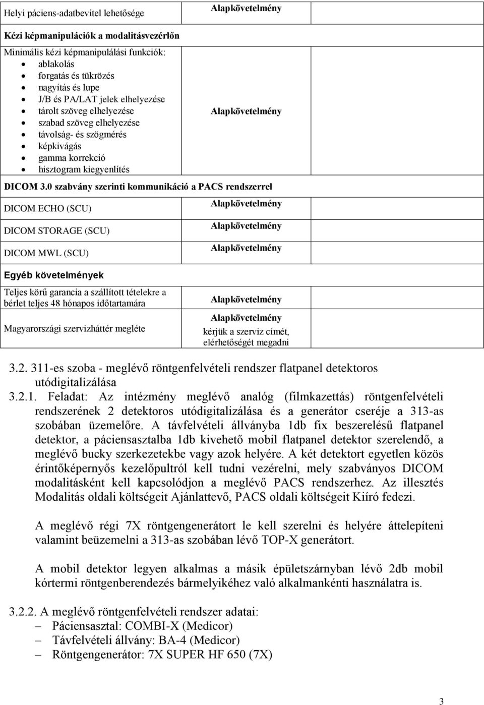 0 szabvány szerinti kommunikáció a PACS rendszerrel DICOM ECHO (SCU) DICOM STORAGE (SCU) DICOM MWL (SCU) Egyéb követelmények Teljes körű garancia a szállított tételekre a bérlet teljes 48 hónapos