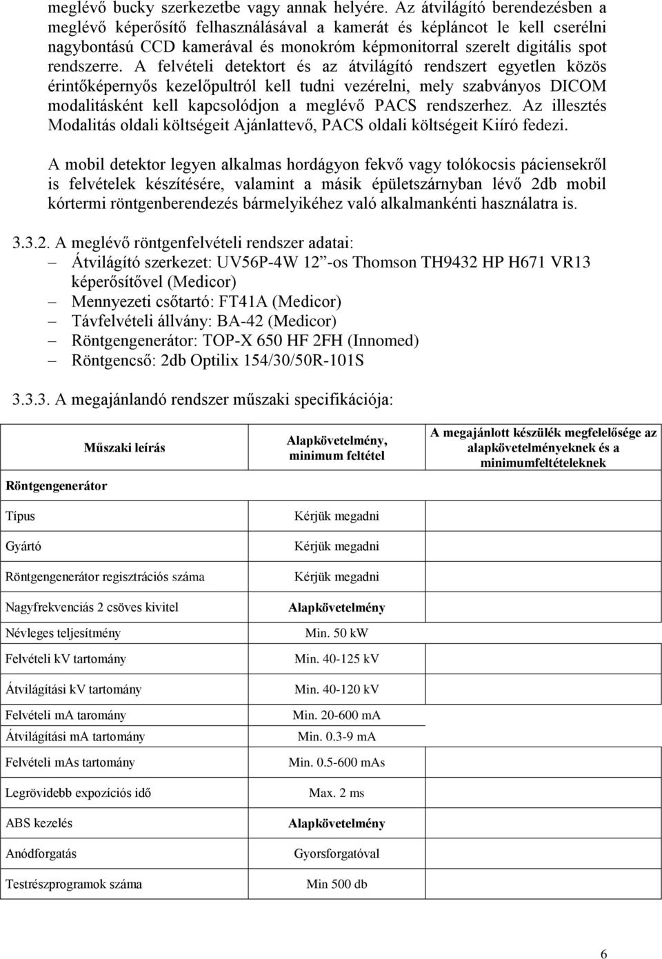 A felvételi detektort és az átvilágító rendszert egyetlen közös érintőképernyős kezelőpultról kell tudni vezérelni, mely szabványos DICOM modalitásként kell kapcsolódjon a meglévő PACS rendszerhez.