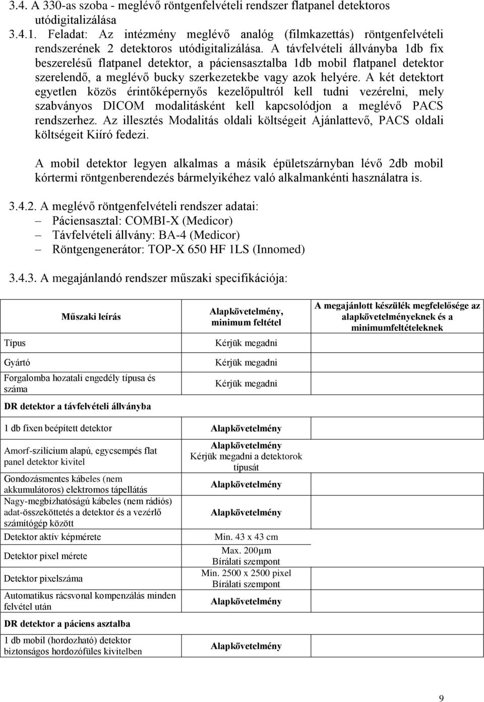 A távfelvételi állványba 1db fix beszerelésű flatpanel detektor, a páciensasztalba 1db mobil flatpanel detektor szerelendő, a meglévő bucky szerkezetekbe vagy azok helyére.