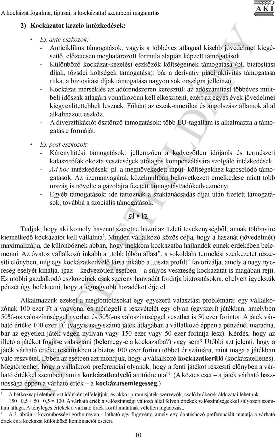 biztosítási díjak, tőzsdei költségek támogatása): bár a derivatív piaci aktivitás támogatása ritka, a biztosítási díjak támogatása nagyon sok országra jellemző.