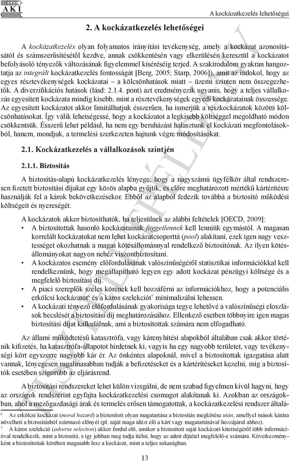 A szakirodalom gyakran hangoztatja az integrált kockázatkezelés fontosságát [Berg, 2005; Starp, 2006]), amit az indokol, hogy az egyes résztevékenységek kockázatai a kölcsönhatások miatt üzemi