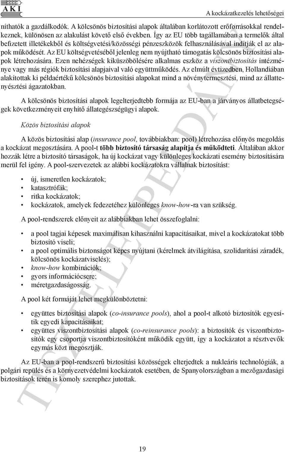 Az EU költségvetéséből jelenleg nem nyújtható támogatás kölcsönös biztosítási alapok létrehozására.