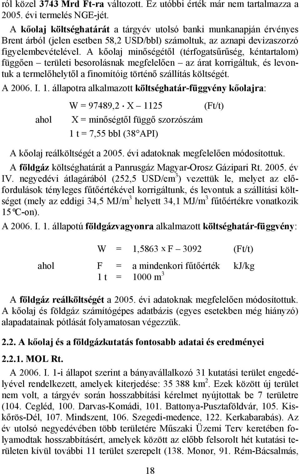 A kőolaj minőségétől (térfogatsűrűség, kéntartalom) függően területi besorolásnak megfelelően az árat korrigáltuk, és levontuk a termelőhelytől a finomítóig történő szállítás költségét. A 2006. I. 1.