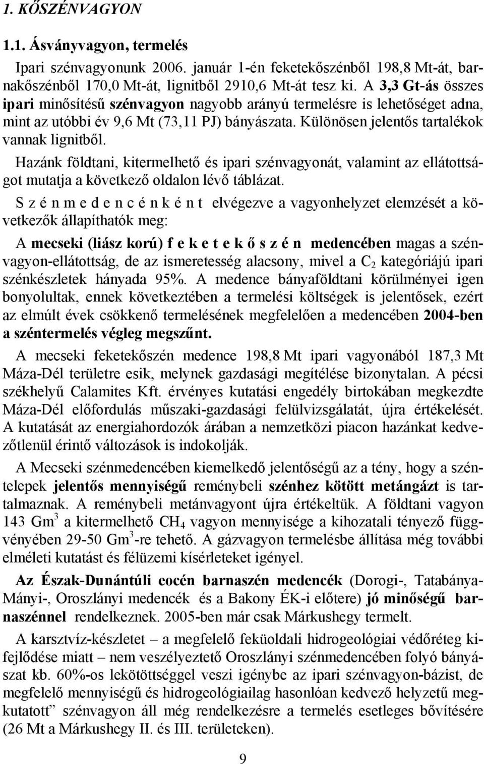 Hazánk földtani, kitermelhető és ipari szénvagyonát, valamint az ellátottságot mutatja a következő oldalon lévő táblázat.