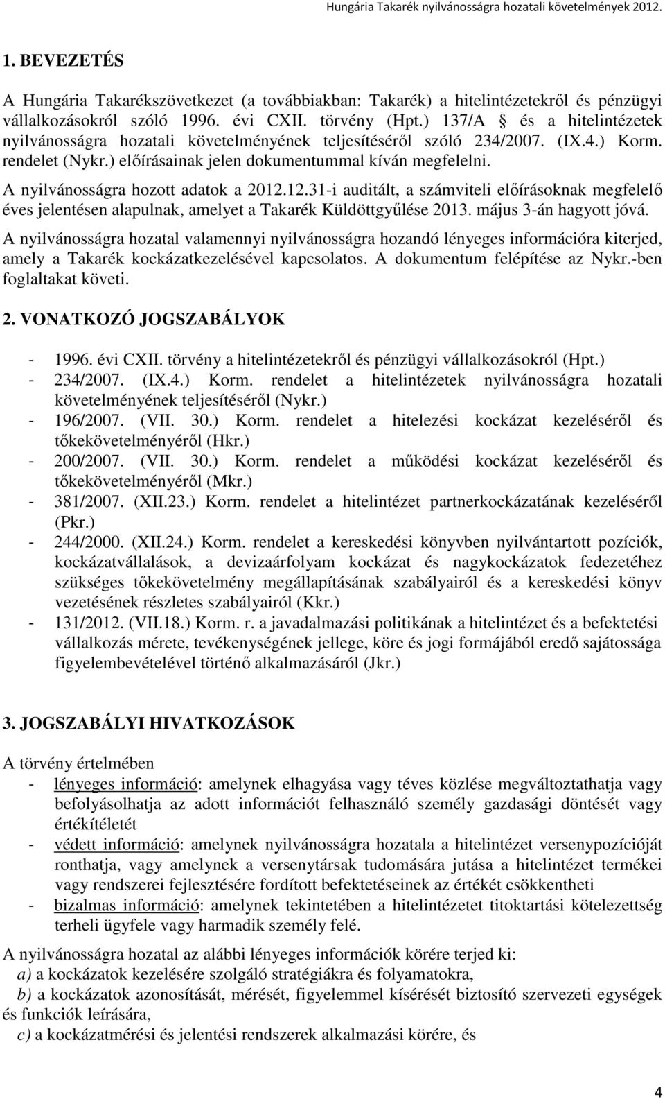 A nyilvánosságra hozott adatok a 2012.12.31-i auditált, a számviteli elıírásoknak megfelelı éves jelentésen alapulnak, amelyet a Takarék Küldöttgyőlése 2013. május 3-án hagyott jóvá.