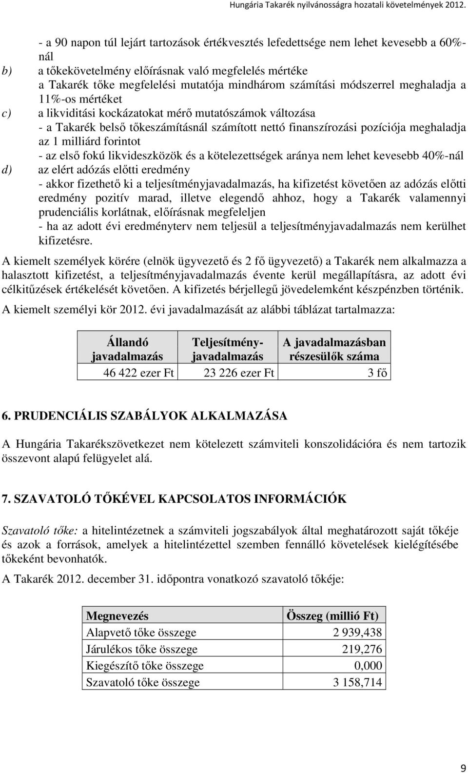 milliárd forintot - az elsı fokú likvideszközök és a kötelezettségek aránya nem lehet kevesebb 40%-nál d) az elért adózás elıtti eredmény - akkor fizethetı ki a teljesítményjavadalmazás, ha