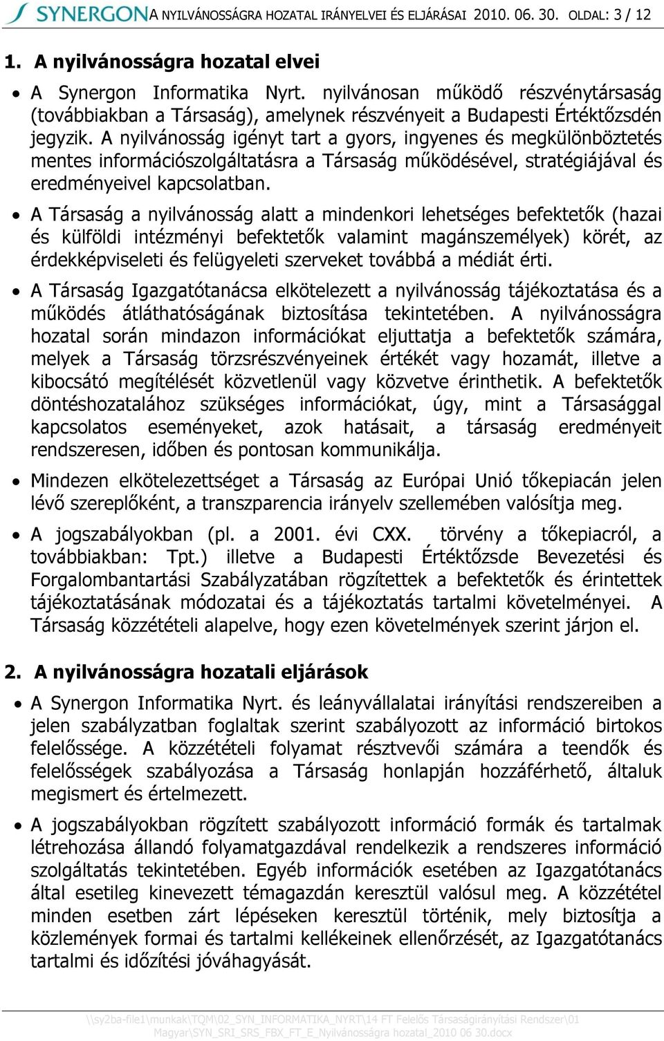 A nyilvánosság igényt tart a gyors, ingyenes és megkülönböztetés mentes információszolgáltatásra a Társaság működésével, stratégiájával és eredményeivel kapcsolatban.