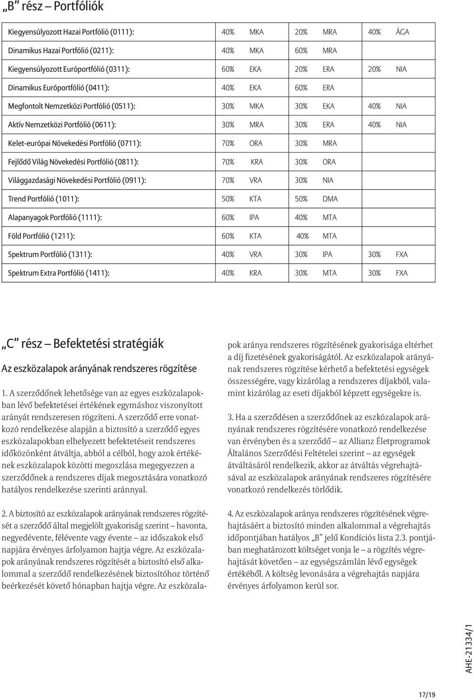 Portfólió (0711): 70% ORA 30% MRA Fejlõdõ Világ Növekedési Portfólió (0811): 70% KRA 30% ORA Világgazdasági Növekedési Portfólió (0911): 70% VRA 30% NIA Trend Portfólió (1011): 50% KTA 50% DMA