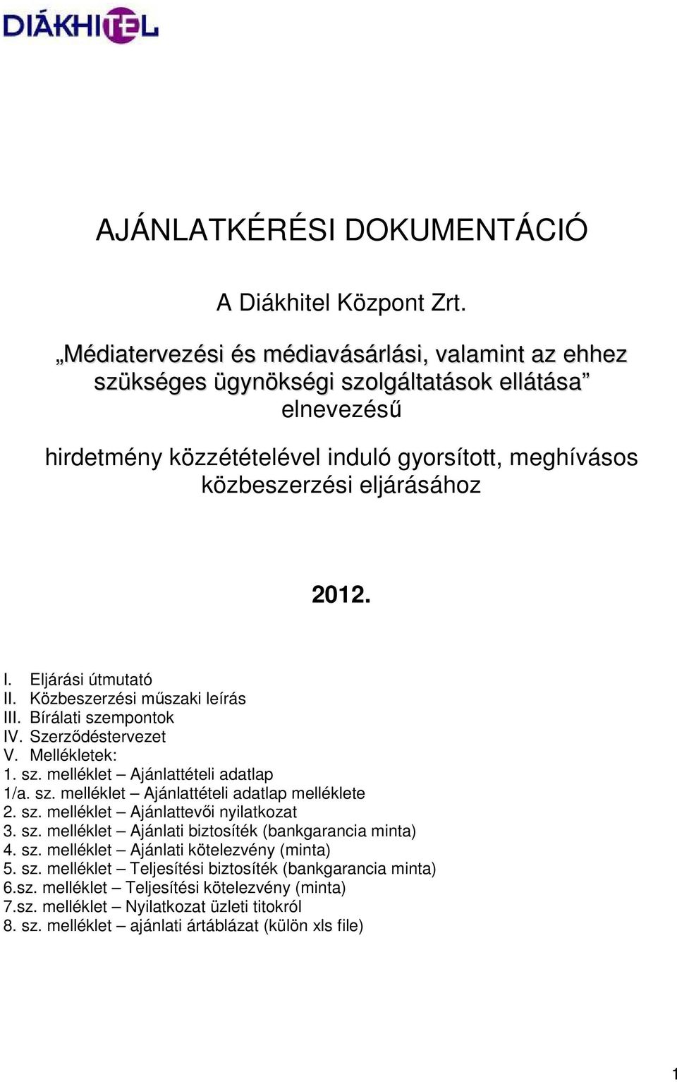 Eljárási útmutató II. Közbeszerzési műszaki leírás III. Bírálati szempontok IV. Szerződéstervezet V. Mellékletek: 1. sz. melléklet Ajánlattételi adatlap 1/a. sz. melléklet Ajánlattételi adatlap melléklete 2.