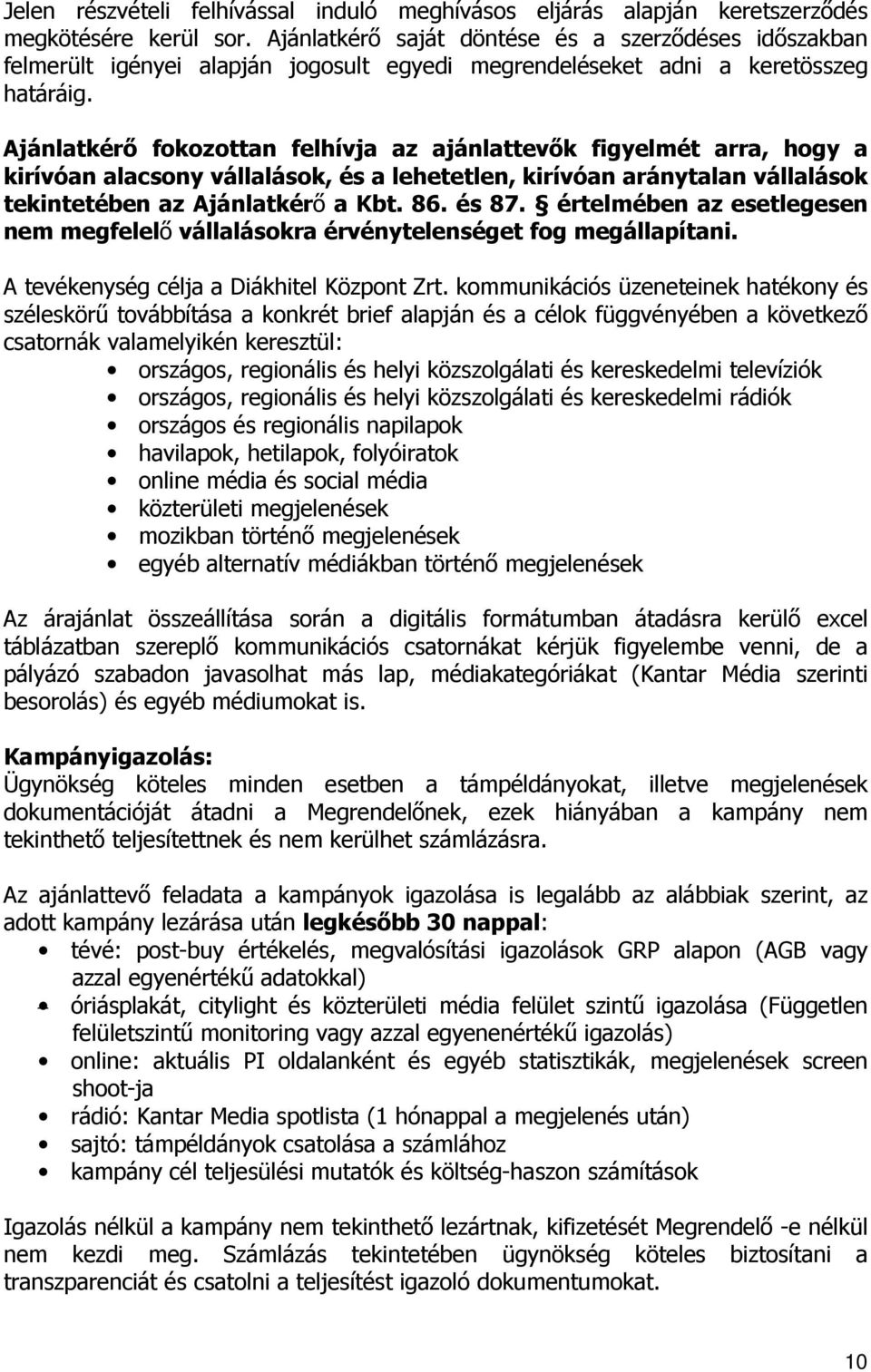 Ajánlatkérő fokozottan felhívja az ajánlattevők figyelmét arra, hogy a kirívóan alacsony vállalások, és a lehetetlen, kirívóan aránytalan vállalások tekintetében az Ajánlatkérő a Kbt. 86. és 87.