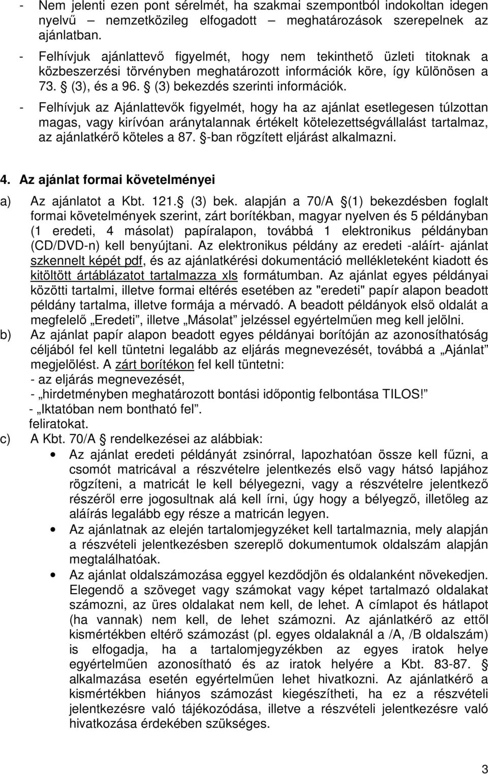 - Felhívjuk az Ajánlattevők figyelmét, hogy ha az ajánlat esetlegesen túlzottan magas, vagy kirívóan aránytalannak értékelt kötelezettségvállalást tartalmaz, az ajánlatkérő köteles a 87.