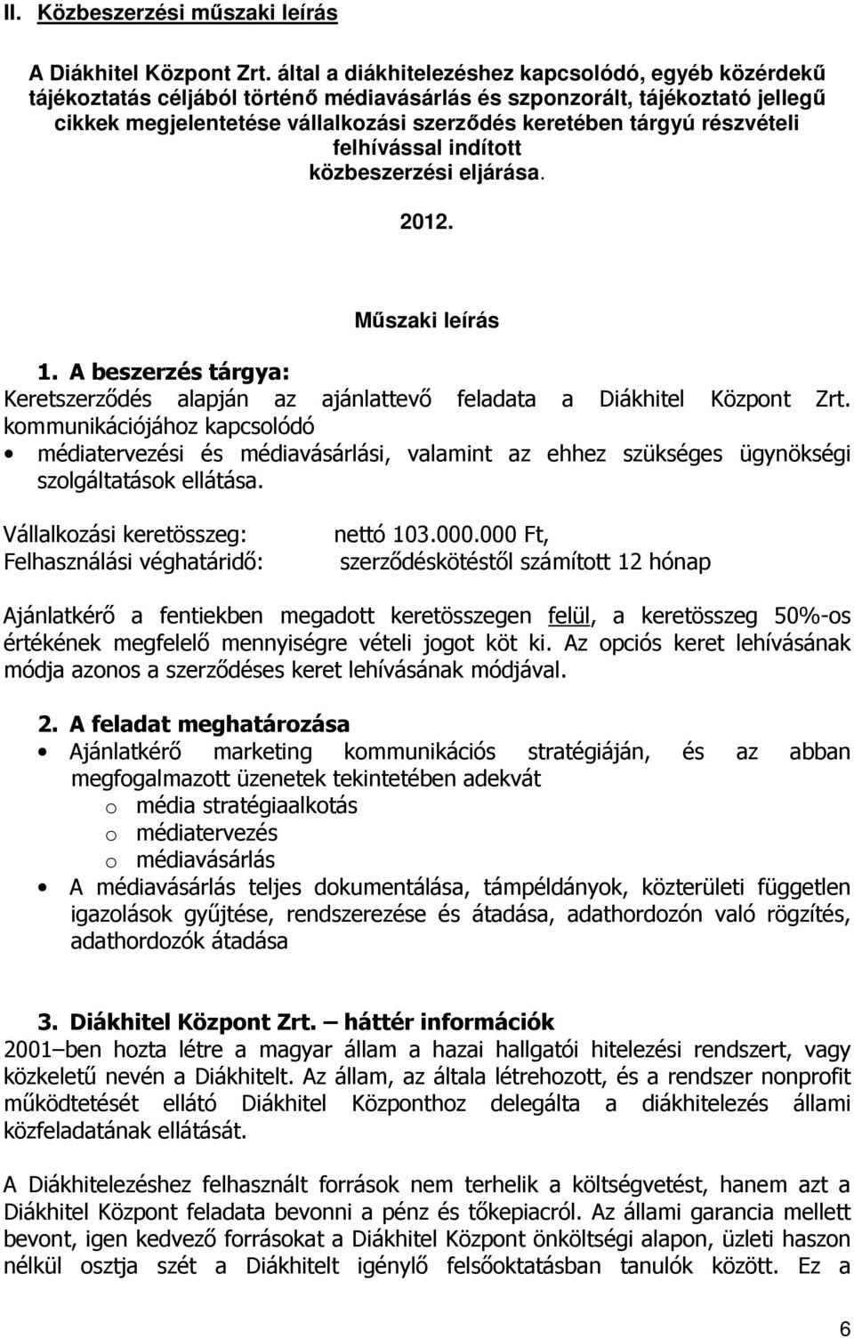 részvételi felhívással indított közbeszerzési eljárása. 2012. Műszaki leírás 1. A beszerzés tárgya: Keretszerződés alapján az ajánlattevő feladata a Diákhitel Központ Zrt.