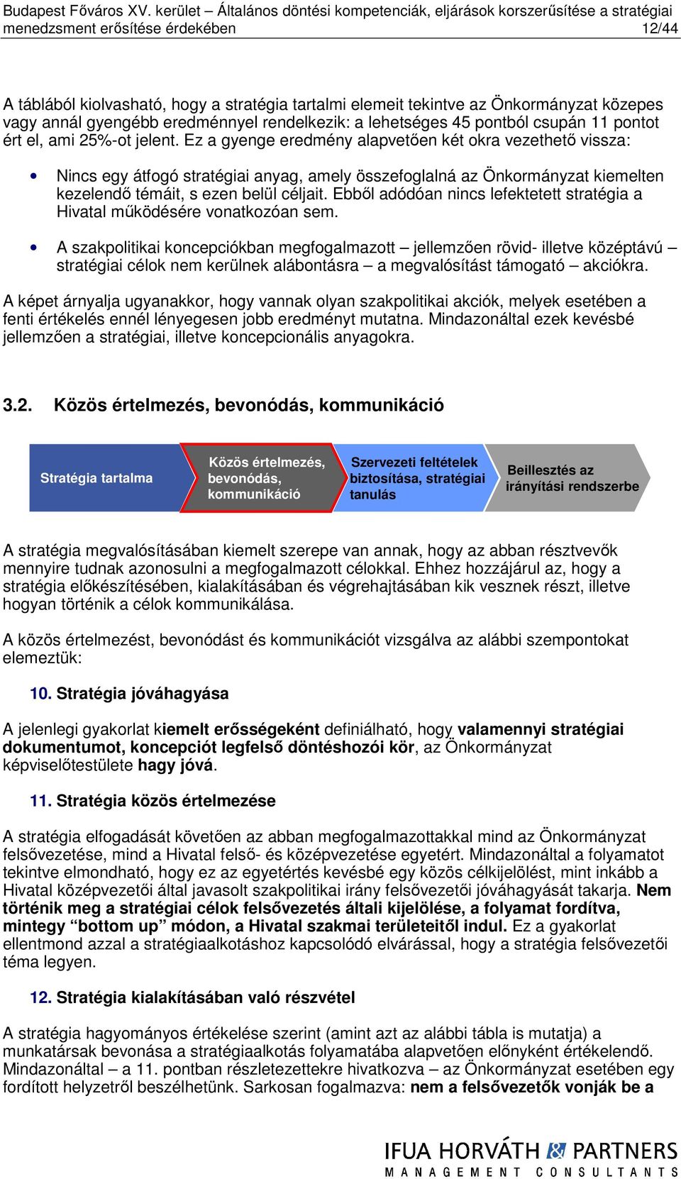 Ez a gyenge eredmény alapvetően két okra vezethető vissza: Nincs egy átfogó stratégiai anyag, amely összefoglalná az Önkormányzat kiemelten kezelendő témáit, s ezen belül céljait.