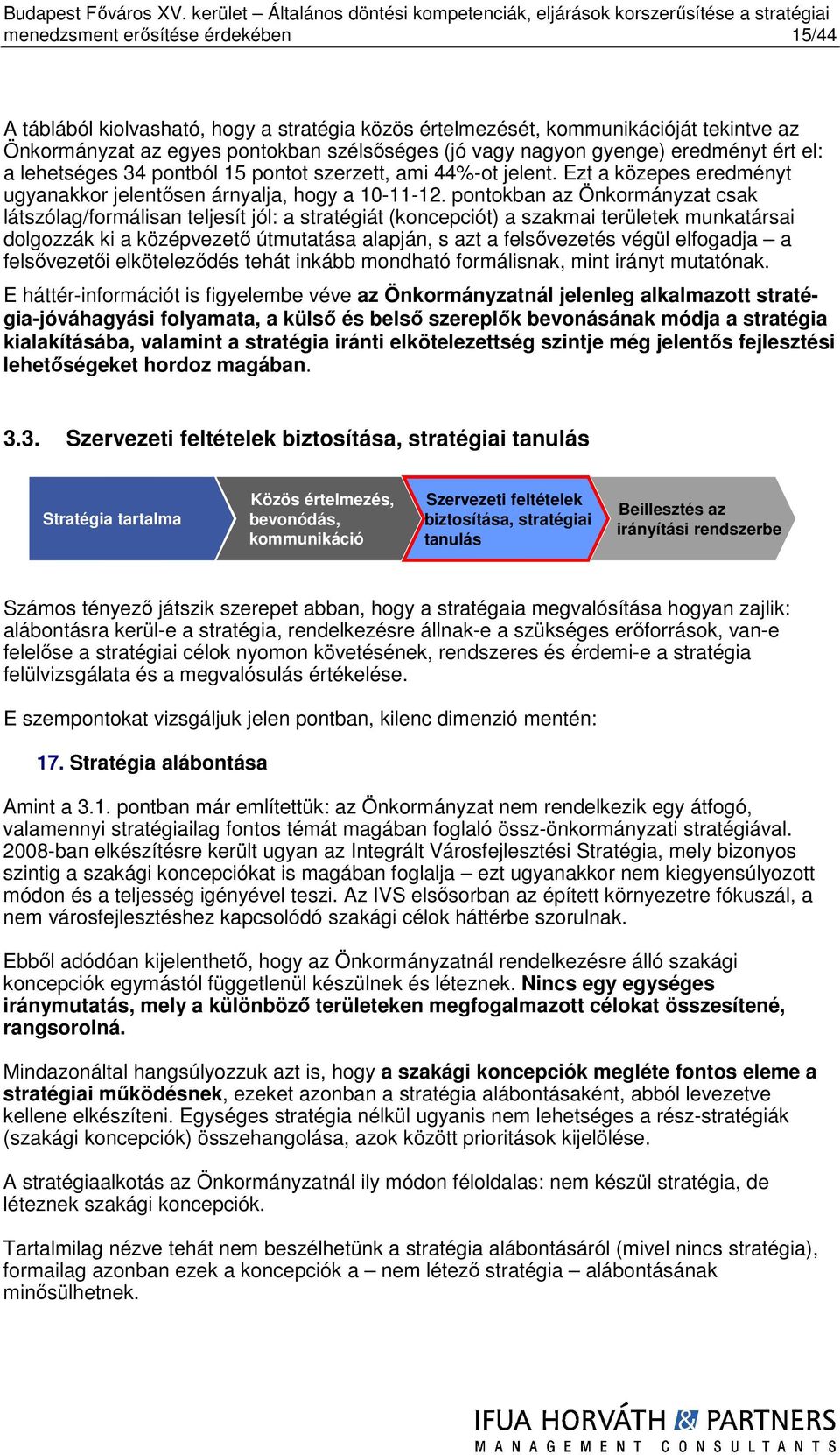 pontokban az Önkormányzat csak látszólag/formálisan teljesít jól: a stratégiát (koncepciót) a szakmai területek munkatársai dolgozzák ki a középvezető útmutatása alapján, s azt a felsővezetés végül