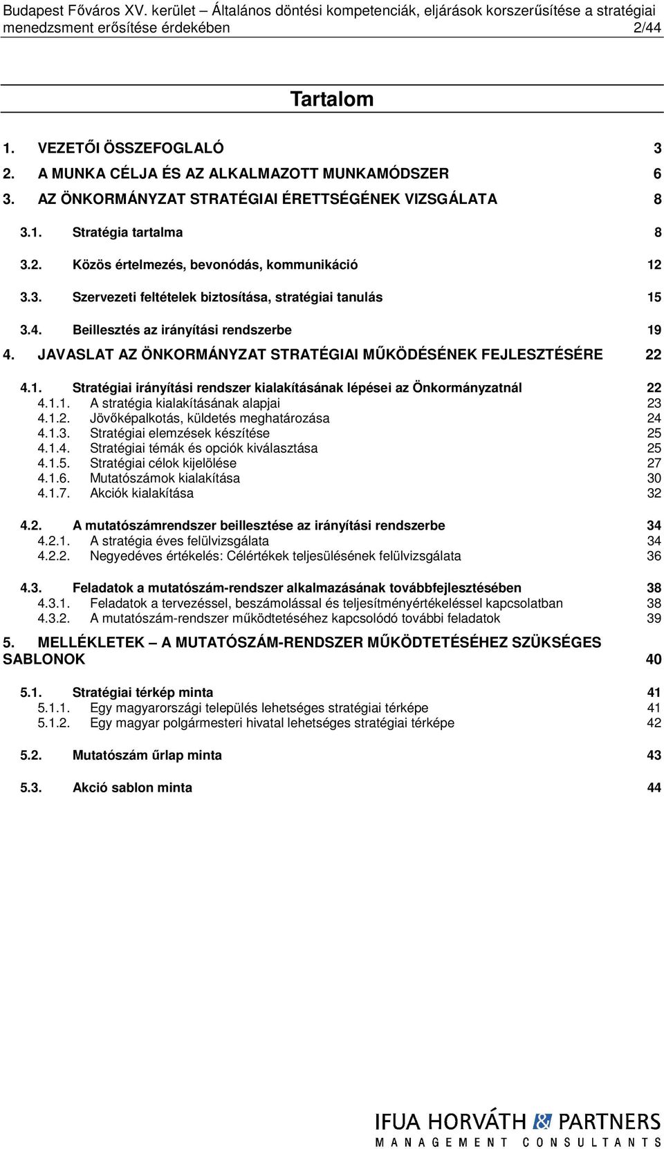 JAVASLAT AZ ÖNKORMÁNYZAT STRATÉGIAI MŰKÖDÉSÉNEK FEJLESZTÉSÉRE 22 4.1. Stratégiai irányítási rendszer kialakításának lépései az Önkormányzatnál 22 4.1.1. A stratégia kialakításának alapjai 23 4.1.2. Jövőképalkotás, küldetés meghatározása 24 4.