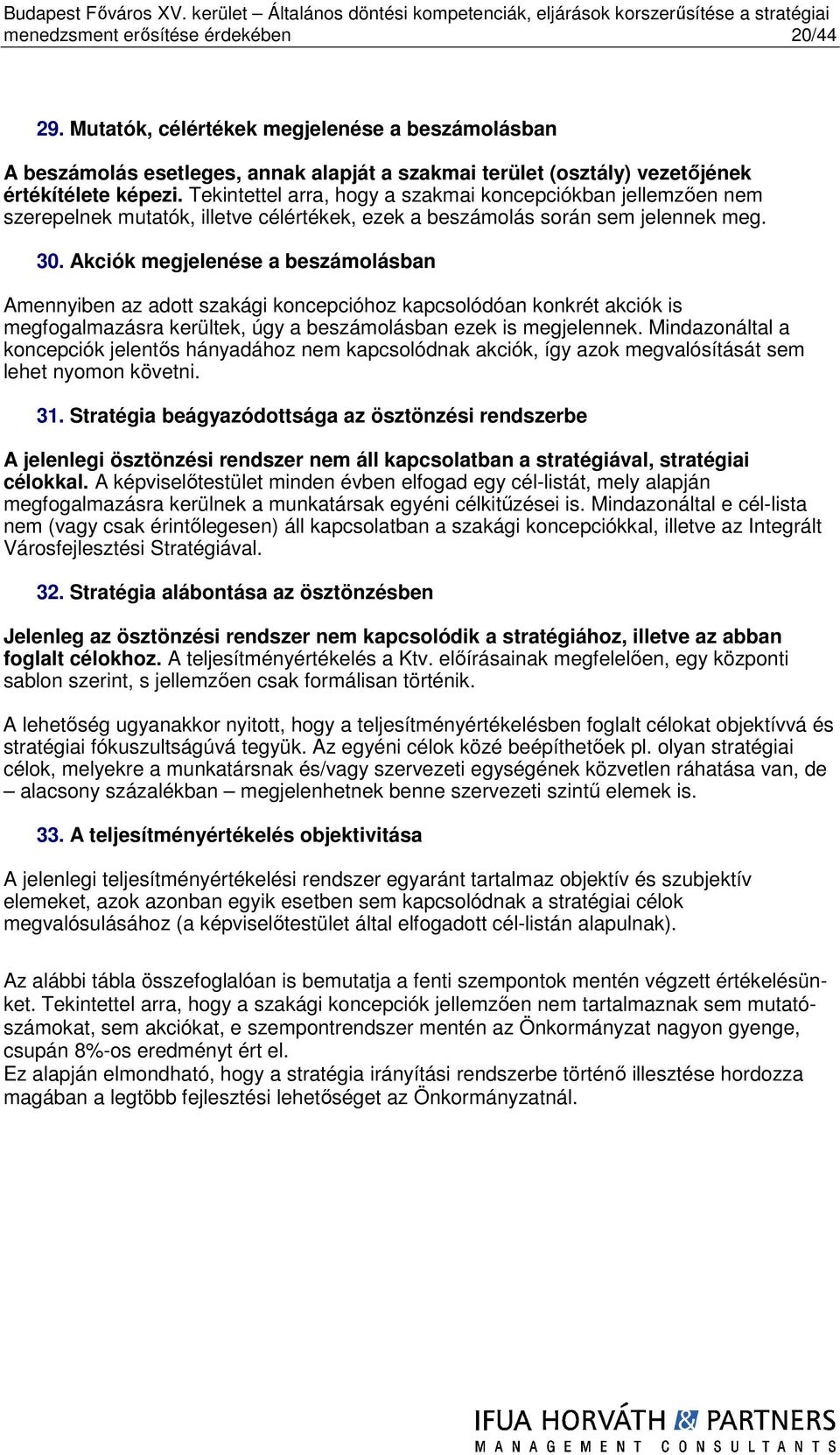 Akciók megjelenése a beszámolásban Amennyiben az adott szakági koncepcióhoz kapcsolódóan konkrét akciók is megfogalmazásra kerültek, úgy a beszámolásban ezek is megjelennek.