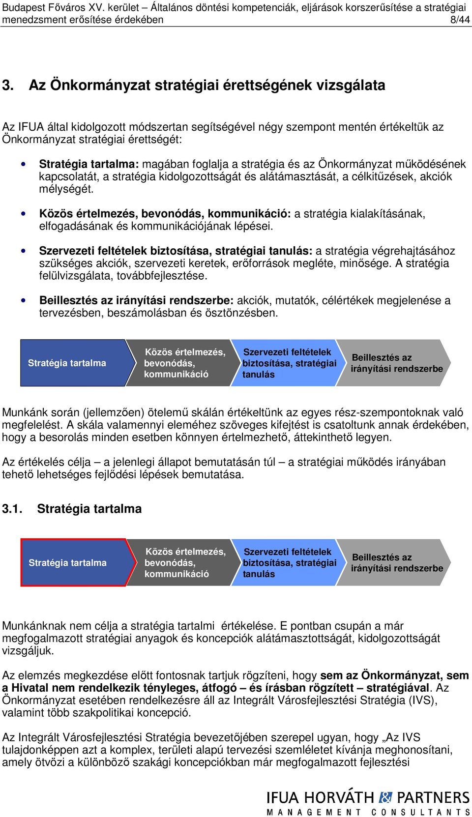 foglalja a stratégia és az Önkormányzat működésének kapcsolatát, a stratégia kidolgozottságát és alátámasztását, a célkitűzések, akciók mélységét.