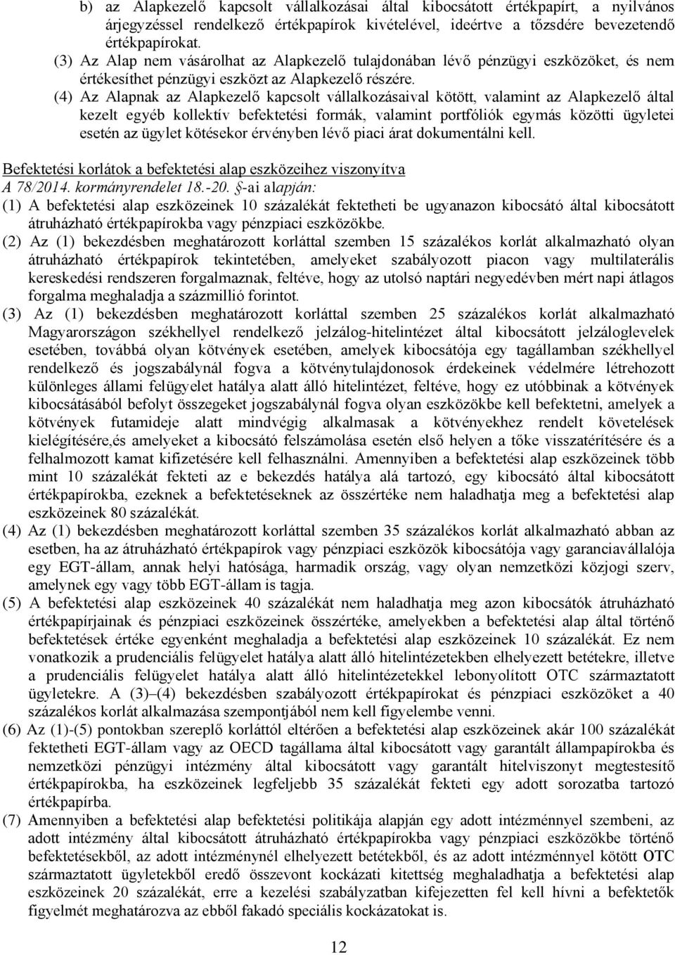 (4) Az Alapnak az Alapkezelő kapcsolt vállalkozásaival kötött, valamint az Alapkezelő által kezelt egyéb kollektív befektetési formák, valamint portfóliók egymás közötti ügyletei esetén az ügylet