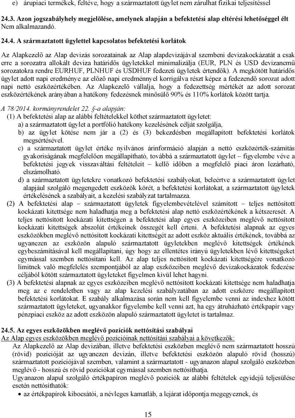 4. A származtatott ügylettel kapcsolatos befektetési korlátok Az Alapkezelő az Alap devizás sorozatainak az Alap alapdevizájával szembeni devizakockázatát a csak erre a sorozatra allokált deviza