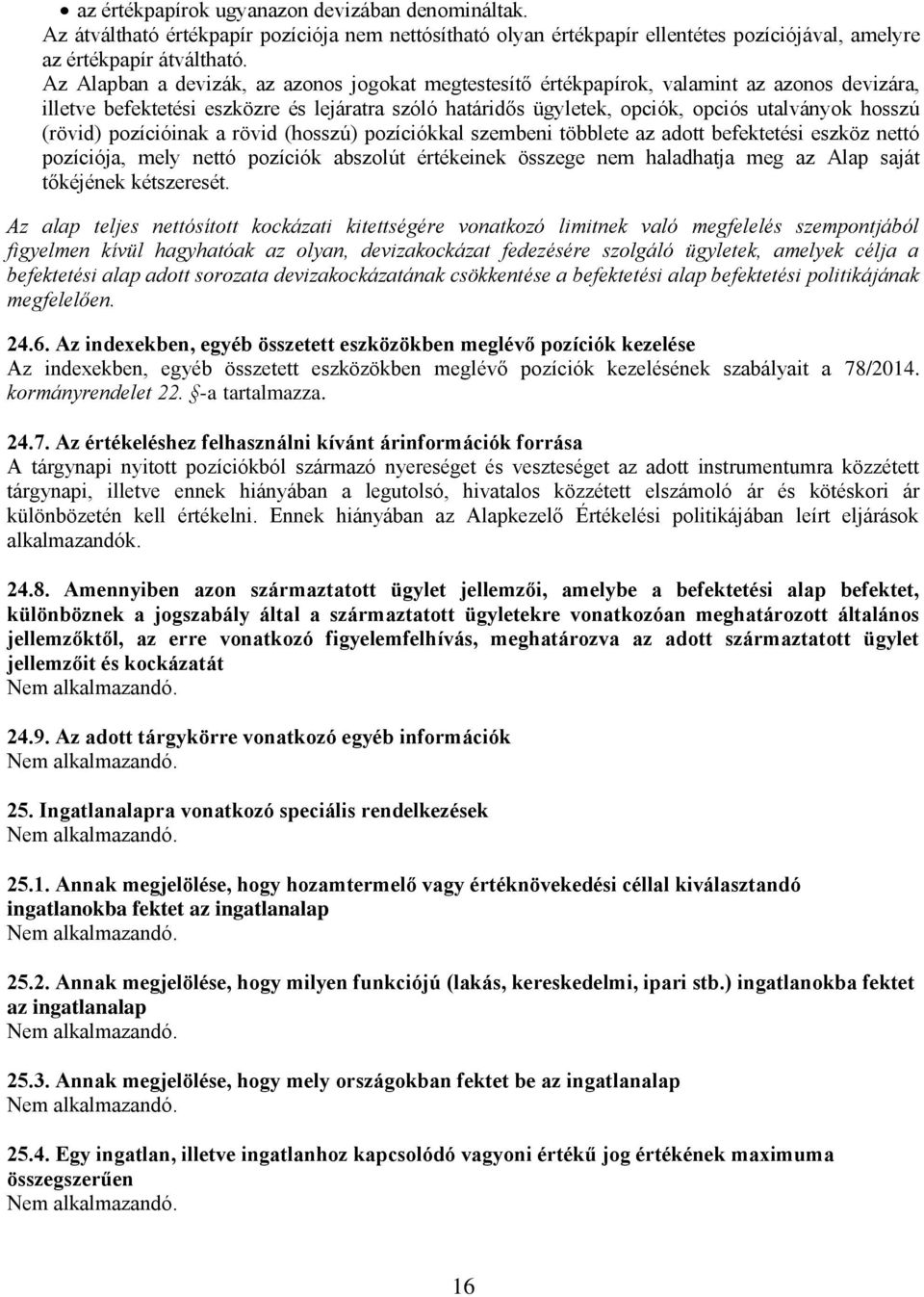 (rövid) pozícióinak a rövid (hosszú) pozíciókkal szembeni többlete az adott befektetési eszköz nettó pozíciója, mely nettó pozíciók abszolút értékeinek összege nem haladhatja meg az Alap saját