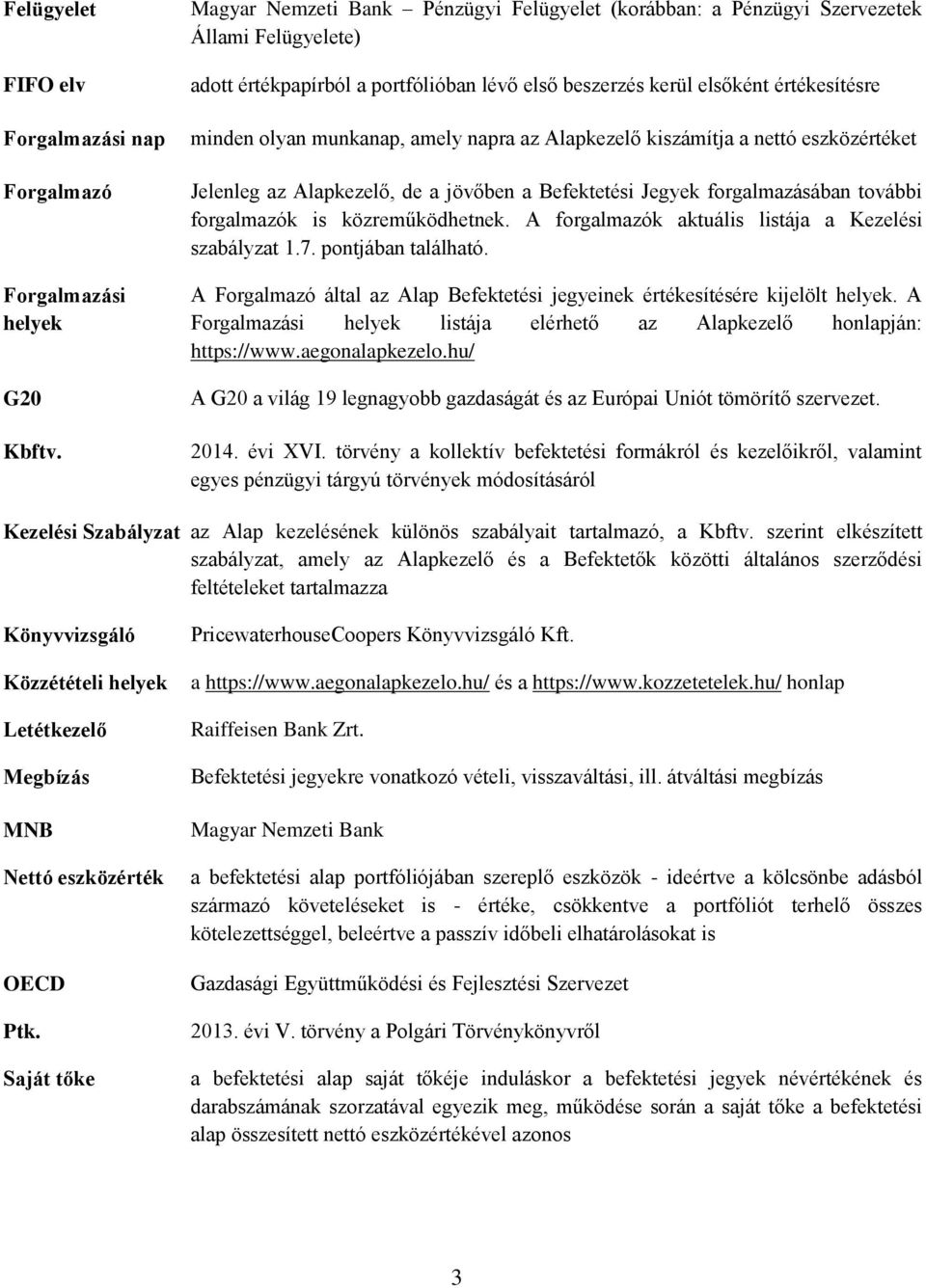 munkanap, amely napra az Alapkezelő kiszámítja a nettó eszközértéket Jelenleg az Alapkezelő, de a jövőben a Befektetési Jegyek forgalmazásában további forgalmazók is közreműködhetnek.